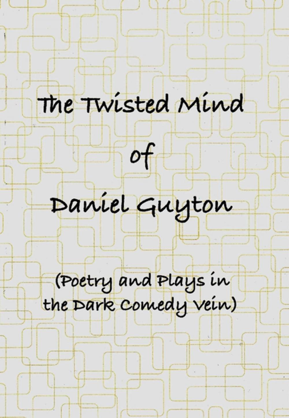 Big bigCover of The Twisted Mind of Daniel Guyton (Poetry and Plays in the Dark Comedy Vein)