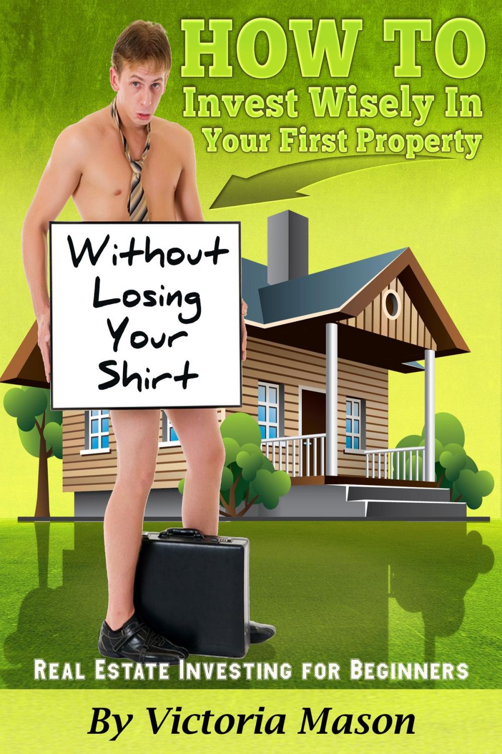 Big bigCover of Real Estate Investing for Beginners: ‘How to Invest Wisely On Your First Property WITHOUT LOSING YOUR SHIRT!