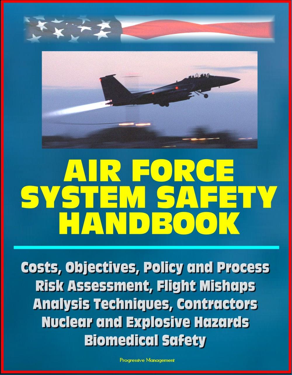 Big bigCover of Air Force System Safety Handbook: Costs, Objectives, Policy and Process, Risk Assessment, Flight Mishaps, Analysis Techniques, Contractors, Nuclear and Explosive Hazards, Biomedical Safety