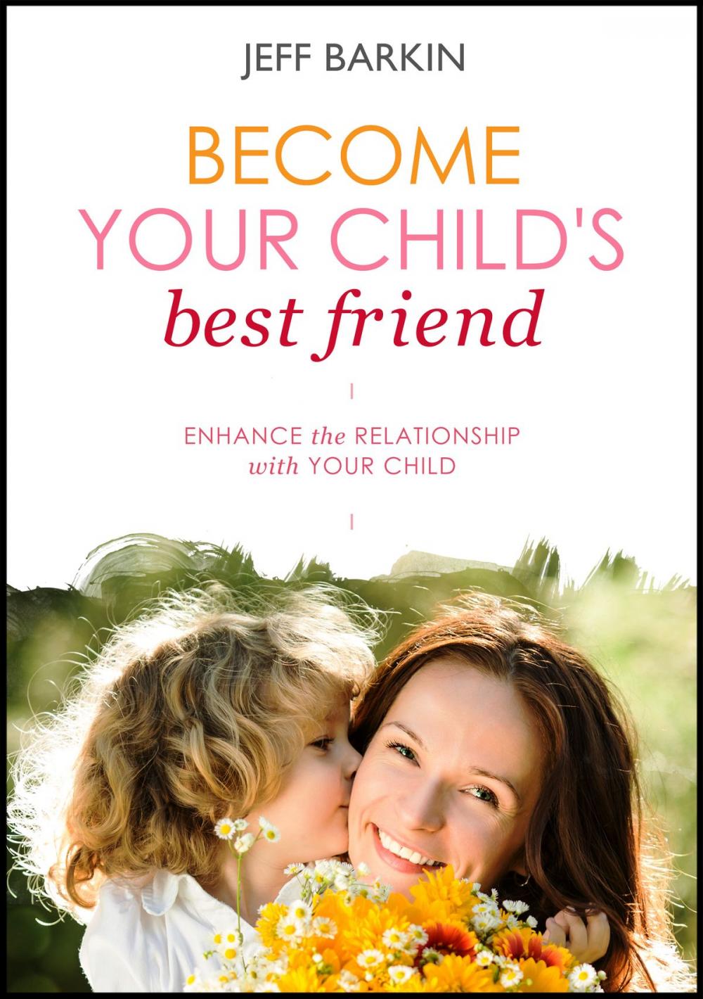 Big bigCover of Become Your Child's Best Friend: Enhance The Relationship With Your Child