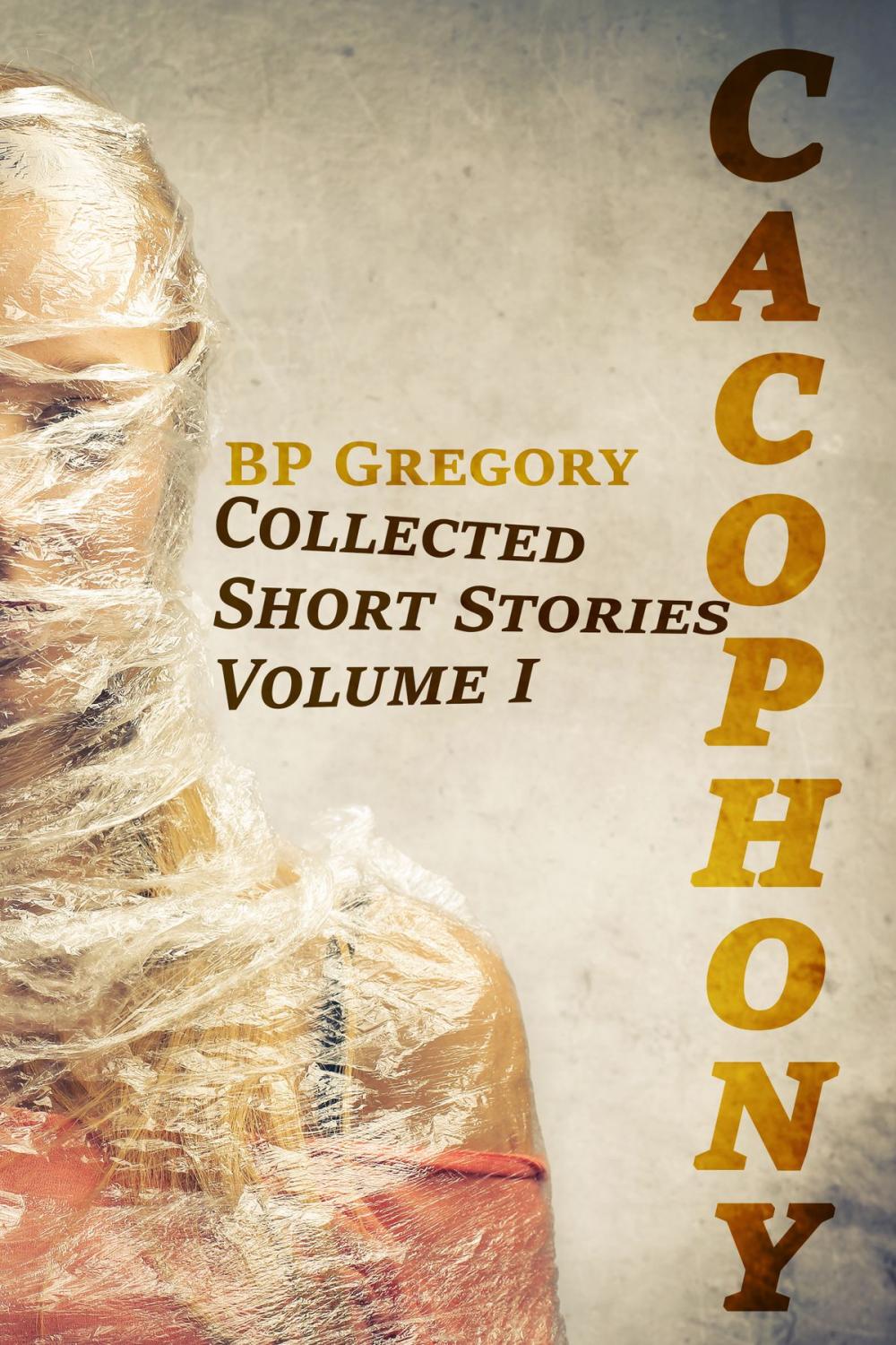 Big bigCover of Cacophony: Collected Short Stories Volume One