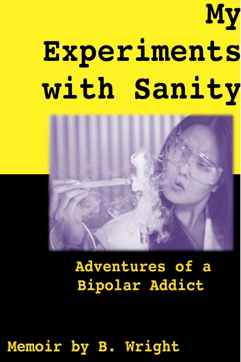 Big bigCover of My Experiments with Sanity: Adventures of a Bipolar Addict