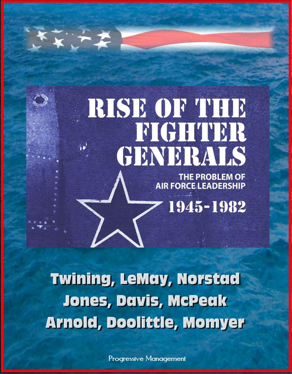 Big bigCover of Rise of the Fighter Generals: The Problem of Air Force Leadership 1945-1982 - Twining, LeMay, Norstad, Jones, Davis, McPeak, Arnold, Doolittle, Momyer