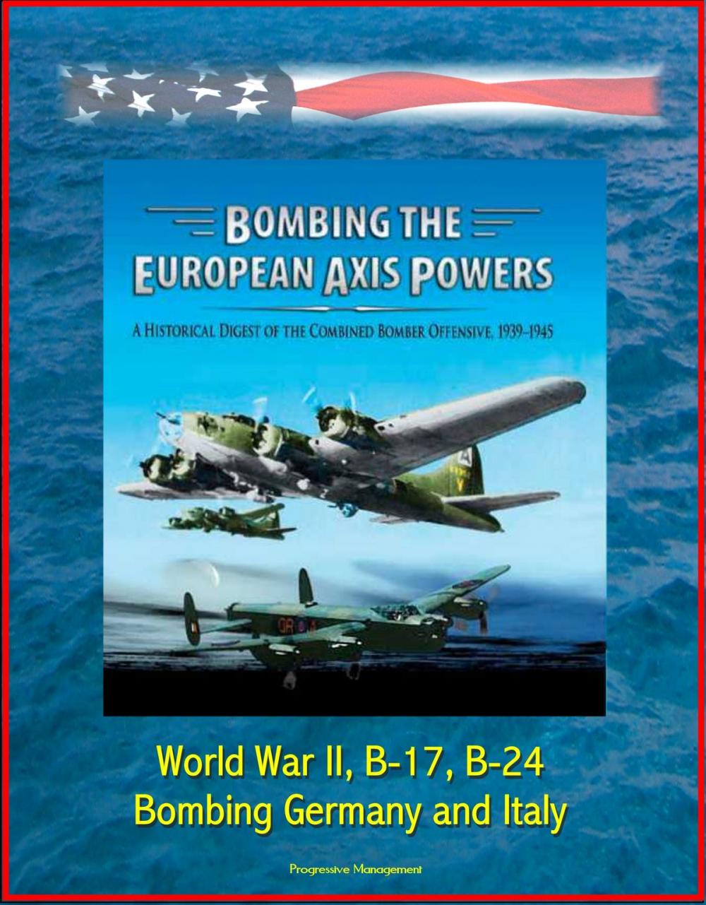 Big bigCover of Bombing the European Axis Powers: A Historical Digest of the Combined Bomber Offensive, 1939-1945 - World War II, B-17, B-24, Bombing Germany and Italy