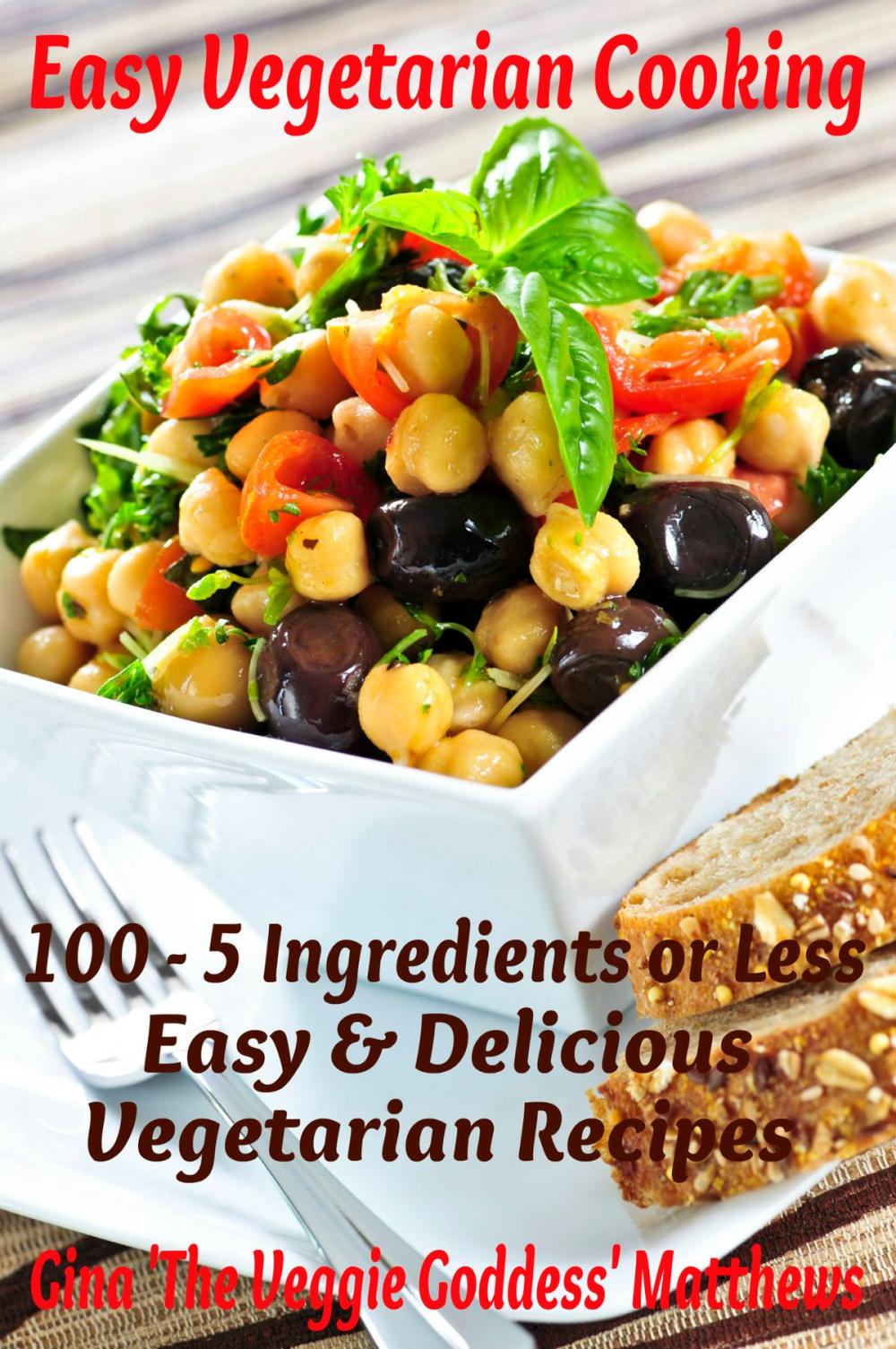 Big bigCover of Easy Vegetarian Cooking: 100 - 5 Ingredients or Less, Easy and Delicious Vegetarian Recipes