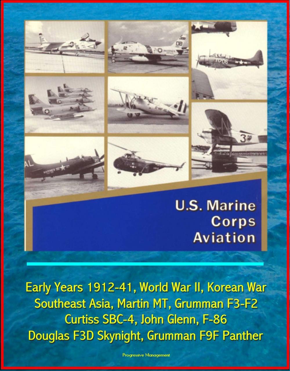 Big bigCover of U.S. Marine Corps Aviation: Early Years 1912-41, World War II, Korean War, Southeast Asia, Martin MT, Grumman F3-F2, Curtiss SBC-4, John Glenn, F-86, Douglas F3D Skynight, Grumman F9F Panther