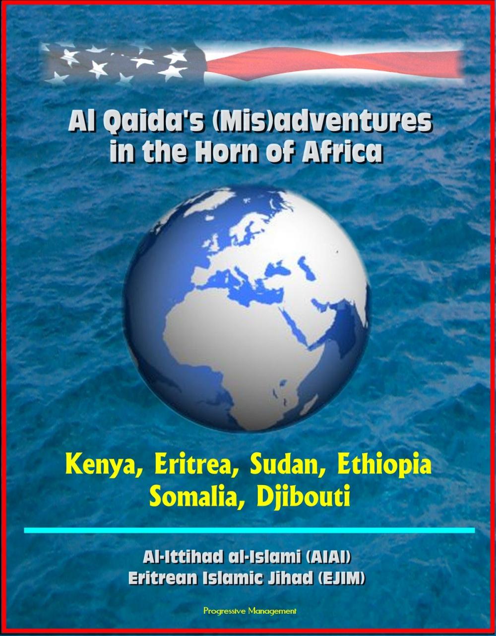 Big bigCover of Al Qaida's (Mis)adventures in the Horn of Africa - Kenya, Eritrea, Sudan, Ethiopia, Somalia, Djibouti, Al-Ittihad al-Islami (AIAI), Eritrean Islamic Jihad (EJIM)