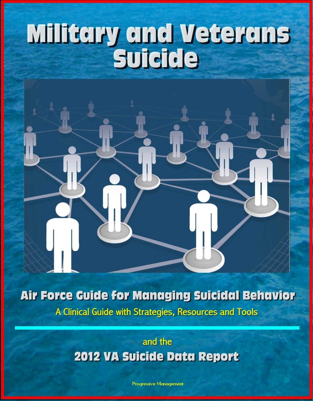 Big bigCover of Military and Veterans Suicide: Air Force Guide for Managing Suicidal Behavior, A Clinical Guide with Strategies, Resources and Tools, and the 2012 VA Suicide Data Report