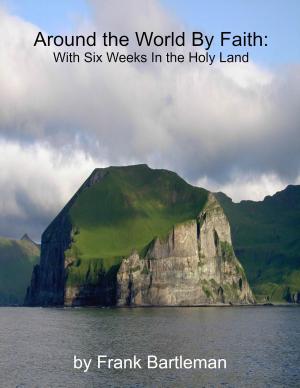 Cover of the book Around the World By Faith: With Six Weeks In the Holy Land by Patrick Henry