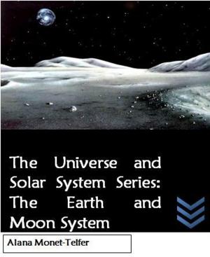 bigCover of the book The Universe and Solar System Series: The Earth and Moon System by 