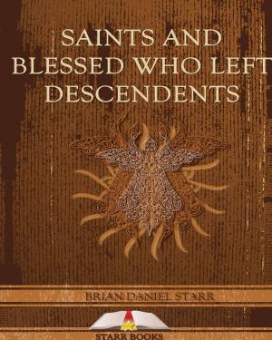 Cover of the book Saints and Blessed Who Left Descendents by Brian Starr