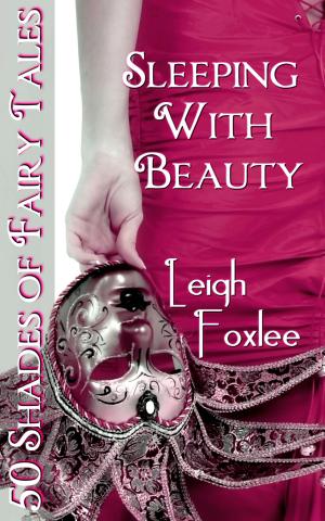 Cover of the book Sleeping With Beauty: 50 Shades of Fairy Tales by Leigh Foxlee
