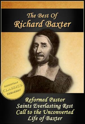 Book cover of The Best of Richard Baxter: The Reformed Pastor, The Saints Everlasting Rest, Call to the Unconverted, The Life of Richard Baxter