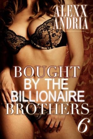 Cover of the book Bought By The Billionaire Brothers 6 by Reggie Alexander, Kasi Alexander, Eva Alexander, Cassidy Browning, Treena Wiles