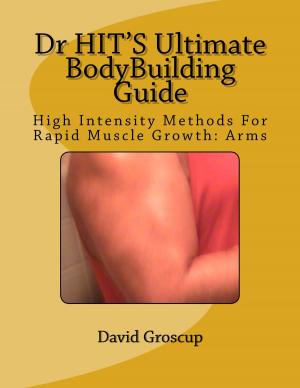 Cover of Dr HIT’S Ultimate BodyBuilding Guide High Intensity Methods For Rapid Muscle Growth: Arms