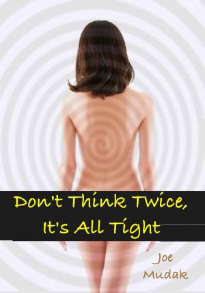 Cover of the book Don't Think Twice, It's All Tight by Joe Mudak