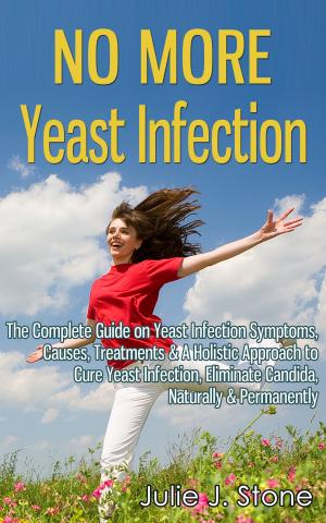 Cover of the book No More Yeast Infection: The Complete Guide on Yeast Infection Symptoms, Causes, Treatments & A Holistic Approach to Cure Yeast Infection, Eliminate Candida, Naturally & Permanently by Brian M. Lawrence