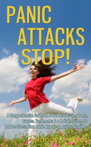 Cover of the book Panic Attacks STOP! - A Comprehensive Guide on Panic Attacks Symptoms, Causes, Treatments & a Holistic System to Reduce Stress, Stop Panic Attacks & Anxiety Disorders by Brian M. Lawrence