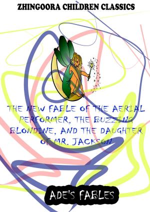 Cover of the book The New Fable Of The Aerial Performer, The Buzzing Blondine, And The Daughter Of Mr. Jackson by Jacques Casanova de Seingalt