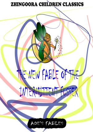 Cover of the book The New Fable Of The Intermittent Fusser by Zhingoora Books