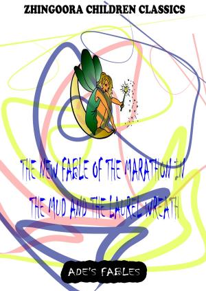 Cover of the book The New Fable Of The Marathon In The Mud And The Laurel Wreath by Zhingoora Books