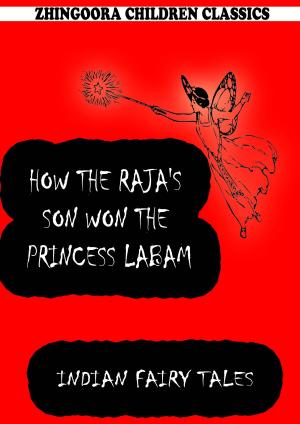 Cover of the book How The Raja's Son Won The Princess Labam by Zhingoora Bible Series