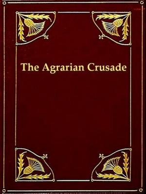 Cover of the book The Agrarian Crusade: A Chronicle of the Farmer in Politics by Thomas P. Hughes