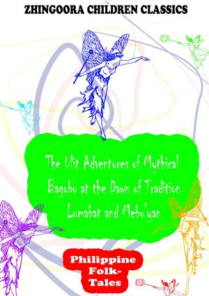 Cover of the book The Ulit Adventures Of Mythical Bagobo At The Dawn Of Tradition Lumabat And Mebu'yan by F. Scott Fitzgerald