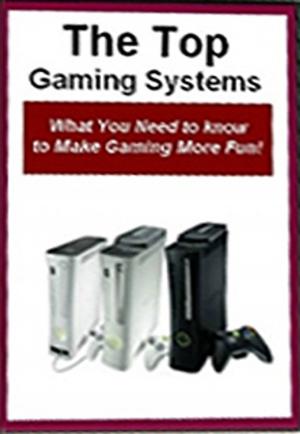 Book cover of Top Gaming Systems - What You Need to Know to Make Gaming More Fun