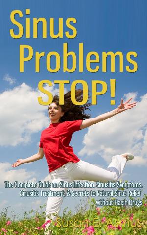 Cover of the book Sinus Problems STOP! - The Complete Guide on Sinus Infection, Sinusitis Symptoms, Sinusitis Treatment, & Secrets to Natural Sinus Relief without Harsh Drugs by Jeanette Donaldson