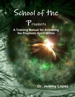 Cover of the book School of the Prophets A Training Manual for Activating the Prophetic Spirit Within by Von Cook