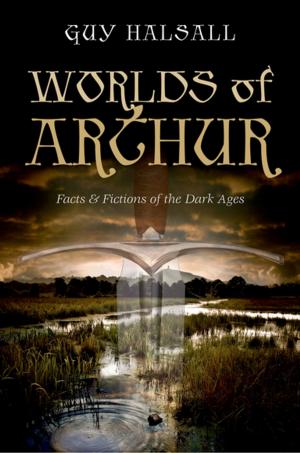 Cover of the book Worlds of Arthur: Facts and Fictions of the Dark Ages by Ashleigh Jenson