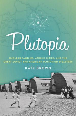 Cover of the book Plutopia: Nuclear Families, Atomic Cities, and the Great Soviet and American Plutonium Disasters by 