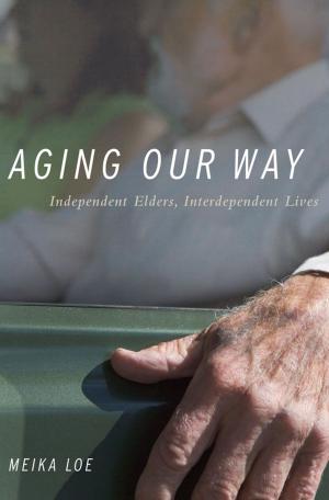 Cover of the book Aging Our Way: Independent Elders, Interdependent Lives by Suzanne Mettler
