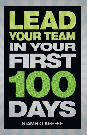 Cover of the book Lead Your Team in Your First 100 Days by Fiona Dent, Mike Brent