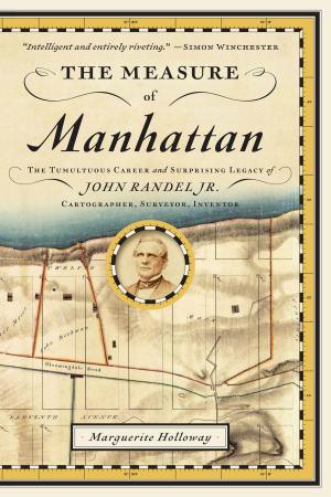 Cover of the book The Measure of Manhattan: The Tumultuous Career and Surprising Legacy of John Randel, Jr., Cartographer, Surveyor, Inventor by William Safire