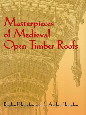 Cover of the book Masterpieces of Medieval Open Timber Roofs by Annie R. Rentoul, Ida Rentoul Outhwaite, Grenbry Outhwaite