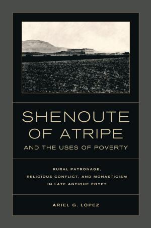Cover of the book Shenoute of Atripe and the Uses of Poverty by Maite Conde