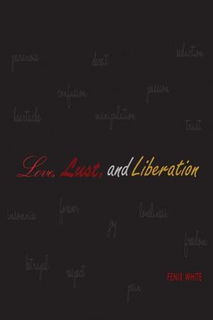 Cover of Love, Lust, and Liberation by Fenix White, Fenix White