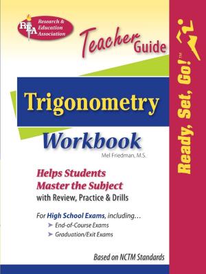 Cover of the book Trigonometry Workbook by Dr. Erin Mander, PhD, Leasha Barry, Ph.D., Laura Meiselman, Dr. Alicia Mendoza, Ed.D., Editors of REA, Tammy Powell, Chris A. Rose