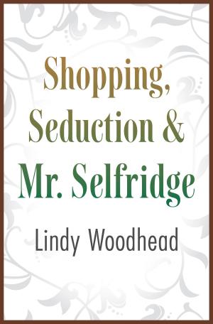 Cover of the book Shopping, Seduction &amp; Mr. Selfridge by Elizabeth Lesser