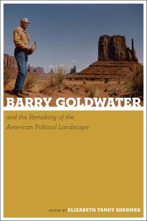 Cover of the book Barry Goldwater and the Remaking of the American Political Landscape by John L. Kessell