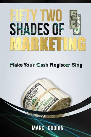 Cover of the book Fifty Two Shades Of Marketing. Make Your Cash Register Sing. by Alterik Finney