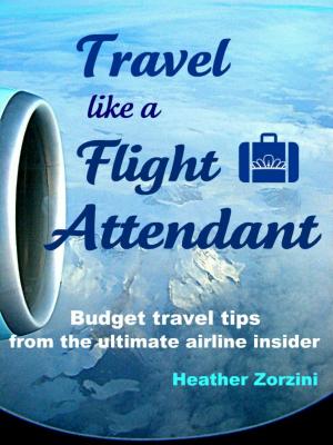 Cover of the book Travel Like a Flight Attendant by Chris Cosentino, Michael Harlan Turkell