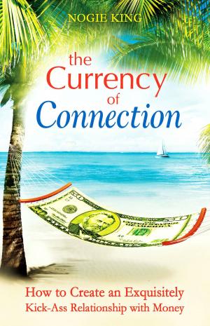 Cover of the book The Currency of Connection: How to Create an Exquisitely Kick-Ass Relationship with Money by Vishen Lakhiani