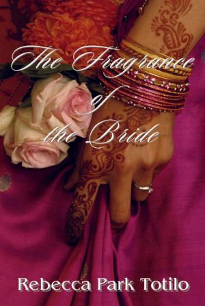 Cover of the book The Fragrance of the Bride by Rebecca Park Totilo