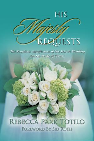 Cover of the book His Majesty Requests: A Prophetic Significance of the Jewish Wedding for the Bride of Christ by Rebecca Park Totilo