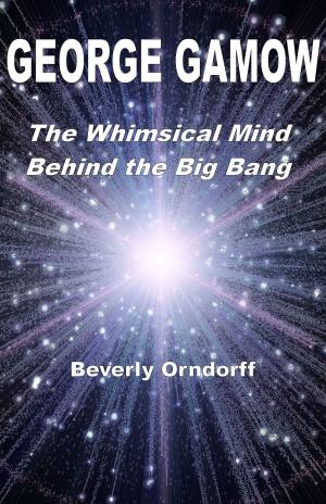 Cover of the book George Gamow: The Whimsical Mind Behind the Big Bang by David Pollard