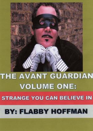 Cover of the book The Avant Guardian: Volume One: Strange You Can Believe In by Laura Susan Johnson
