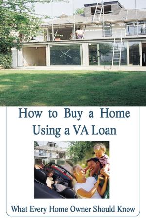 Cover of the book How to Buy a Home Using a VA Loan: What Every Home Buyer Should Know by Isa Adam